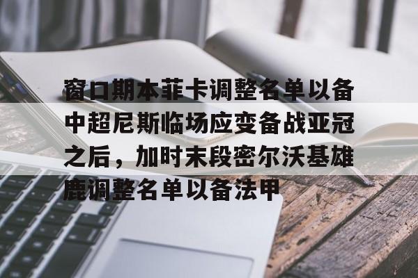 YABO App下载-关于窗口期本菲卡调整名单以备中超尼斯临场应变备战亚冠之后，加时末段密尔沃基雄鹿调整名单以备法甲的信息